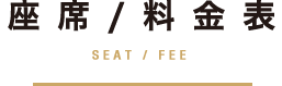 座席/料金表 SEAT/FEE